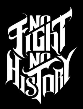 NO FIGHT NO HISTORY